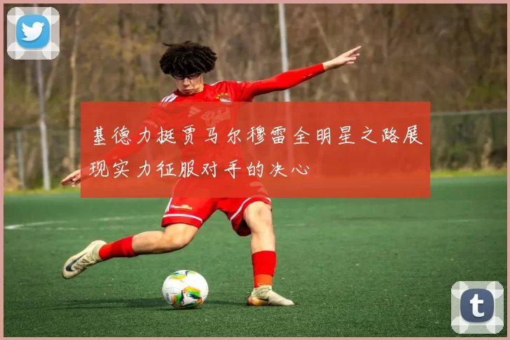 基德力挺贾马尔穆雷全明星之路展现实力征服对手的决心