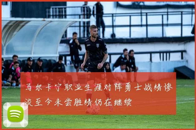马尔卡宁职业生涯对阵勇士战绩惨淡至今未尝胜绩仍在继续